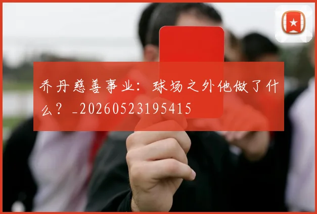 乔丹慈善事业:球场之外他做了什么?_20260523195415
