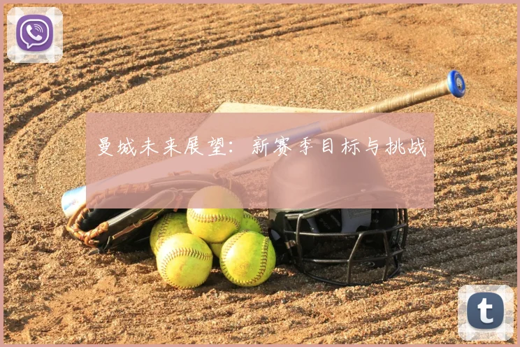 曼城未来展望:新赛季目标与挑战
