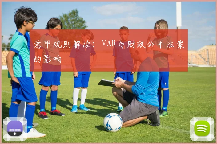 意甲规则解读:VAR与财政公平法案的影响