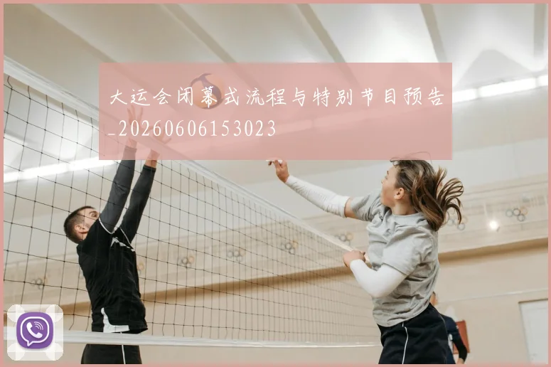 大运会闭幕式流程与特别节目预告_20260606153023
