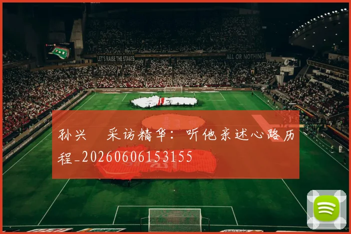 孙兴慜采访精华:听他亲述心路历程_20260606153155