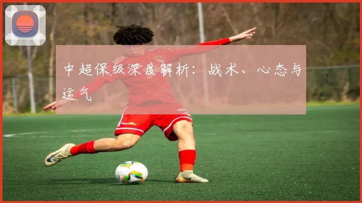 中超保级深度解析:战术、心态与运气