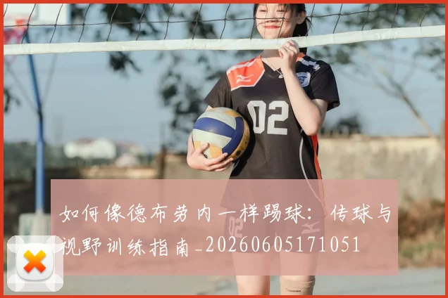 如何像德布劳内一样踢球:传球与视野训练指南_20260605171051