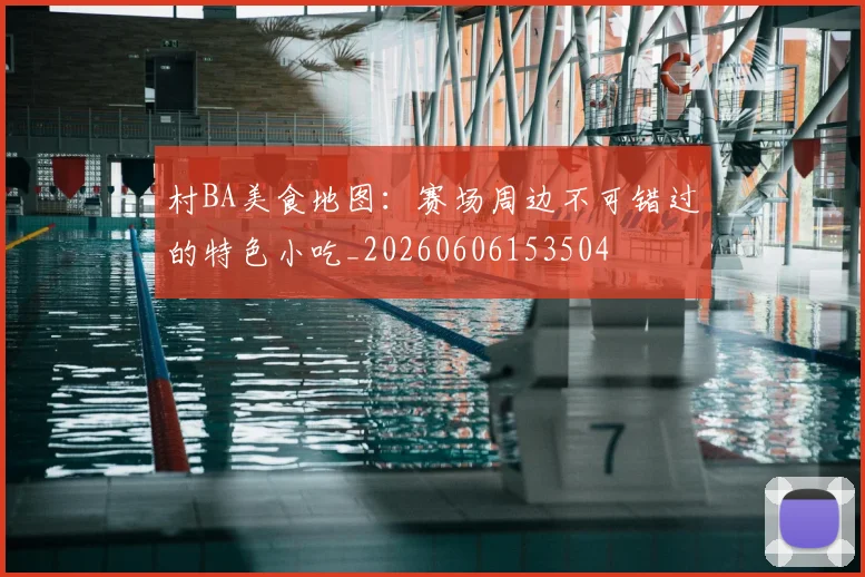 村BA美食地图：赛场周边不可错过的特色小吃_20260606153504