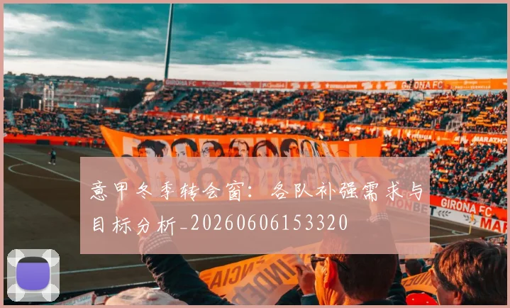 意甲冬季转会窗:各队补强需求与目标分析_20260606153320