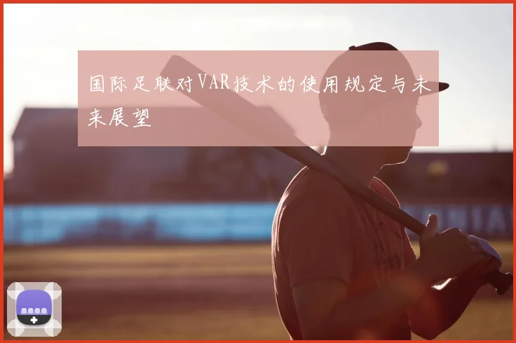 国际足联对VAR技术的使用规定与未来展望
