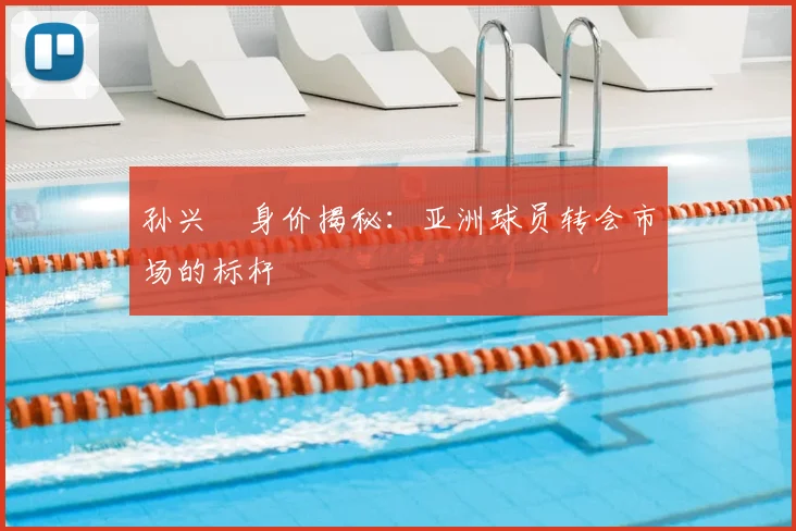 孙兴慜身价揭秘:亚洲球员转会市场的标杆