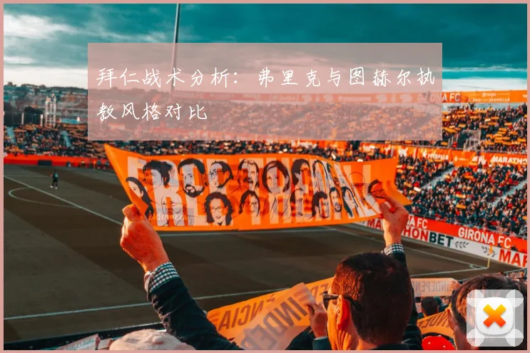 拜仁战术分析:弗里克与图赫尔执教风格对比